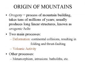 ORIGIN OF MOUNTAINS Orogeny process of mountain building