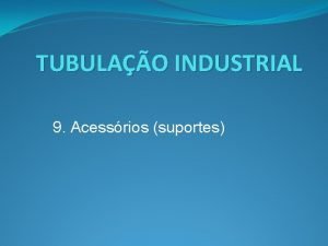 TUBULAO INDUSTRIAL 9 Acessrios suportes 9 4 Suportes