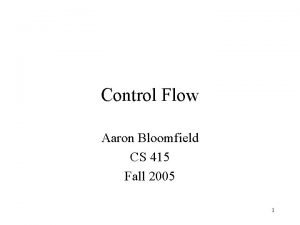 Control Flow Aaron Bloomfield CS 415 Fall 2005