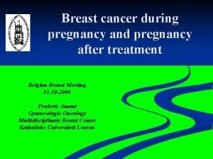 Breast cancer during pregnancy and pregnancy after treatment