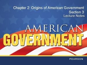 Chapter 2 Origins of American Government Section 3