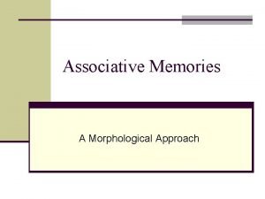 Associative Memories A Morphological Approach Outline n Associative