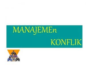 MANAJEMEn KONFLIK Definisi Konflik ketidaksesuaian perbedaan sesuatu antara