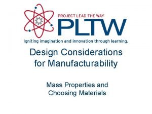 Design Considerations for Manufacturability Mass Properties and Choosing