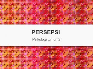 PERSEPSI Psikologi Umum 2 Persepsi Persepsi adalah proses