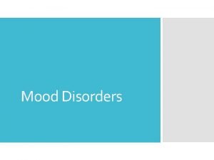 Mood Disorders Mood Disorders Psychological disorders characterized by