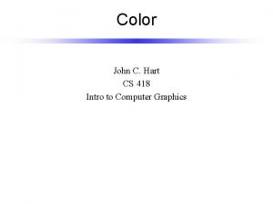 Color John C Hart CS 418 Intro to