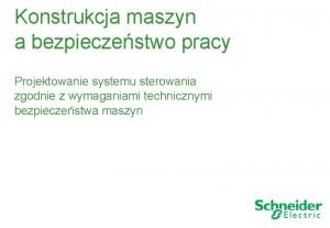 Konstrukcja maszyn a bezpieczestwo pracy Projektowanie systemu sterowania