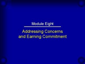 Module Eight Addressing Concerns and Earning Commitment Sales