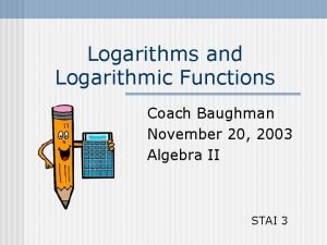 Logarithms and Logarithmic Functions Coach Baughman November 20