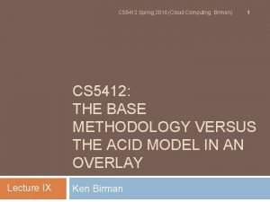 CS 5412 Spring 2016 Cloud Computing Birman 1