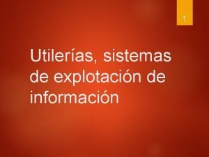 1 Utileras sistemas de explotacin de informacin UTILERAS