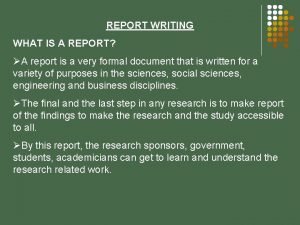 REPORT WRITING WHAT IS A REPORT A report