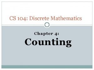 CS 104 Discrete Mathematics Chapter 4 Counting 2