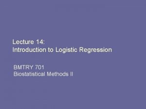 Lecture 14 Introduction to Logistic Regression BMTRY 701