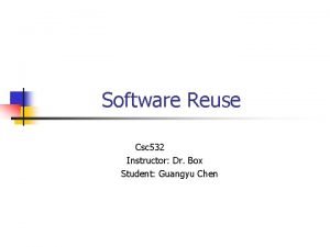 Software Reuse Csc 532 Instructor Dr Box Student