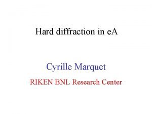 Hard diffraction in e A Cyrille Marquet RIKEN