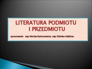 LITERATURA PODMIOTU I PRZEDMIOTU opracowanie mgr Monika Bartoszewska