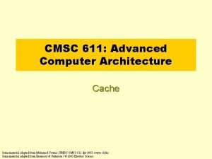 CMSC 611 Advanced Computer Architecture Cache Some material