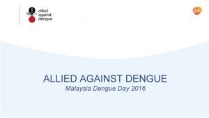 ALLIED AGAINST DENGUE Malaysia Dengue Day 2016 MALAYSIA