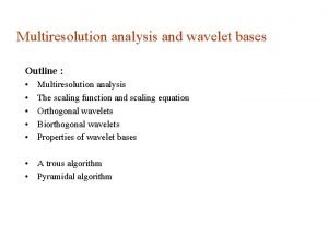 Multiresolution analysis and wavelet bases Outline Multiresolution analysis