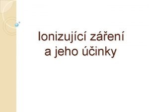 Ionizujc zen a jeho inky Radioaktivita Vlastnost nkterch