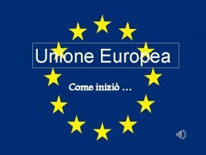 Unione Europea Come inizi Al termine della seconda