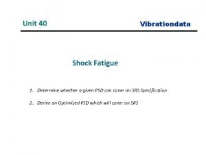 Unit 40 Vibrationdata Shock Fatigue 1 Determine whether