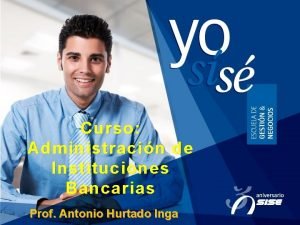 Curso Administracin de Instituciones Bancarias Prof Antonio Hurtado