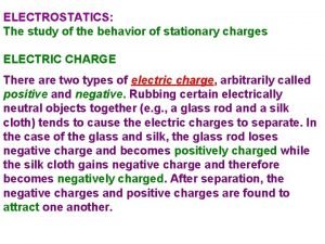 ELECTROSTATICS The study of the behavior of stationary