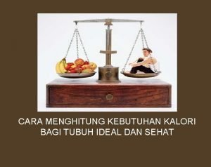 CARA MENGHITUNG KEBUTUHAN KALORI BAGI TUBUH IDEAL DAN