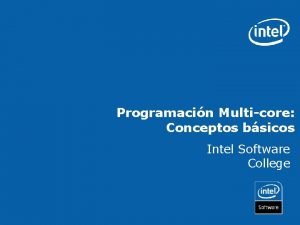 Programacin Multicore Conceptos bsicos Intel Software College Objetivos