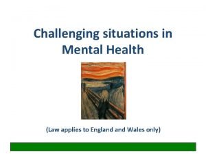 Challenging situations in Mental Health Law applies to
