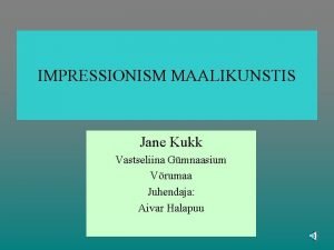 IMPRESSIONISM MAALIKUNSTIS Jane Kukk Vastseliina Gmnaasium Vrumaa Juhendaja