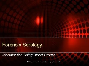 Forensic Serology Identification Using Blood Groups This presentation