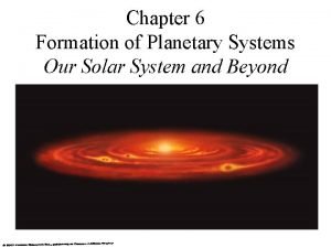 Chapter 6 Formation of Planetary Systems Our Solar