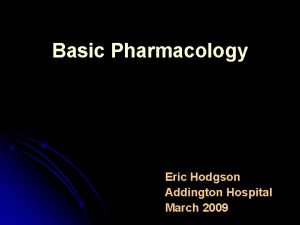 Basic Pharmacology Eric Hodgson Addington Hospital March 2009