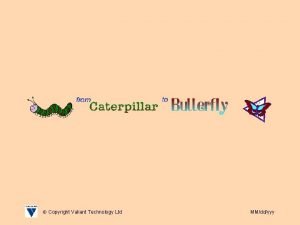 Copyright Valiant Technology Ltd MMddyyy From Caterpillar to