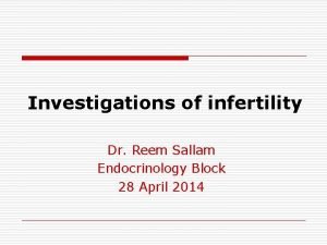 Investigations of infertility Dr Reem Sallam Endocrinology Block