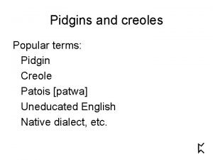 Pidgins and creoles Popular terms Pidgin Creole Patois