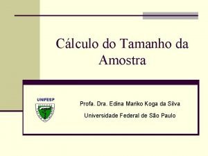 Clculo do Tamanho da Amostra UNIFESP Profa Dra