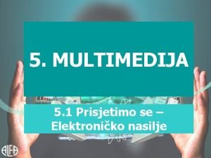 5 MULTIMEDIJA 5 1 Prisjetimo se Elektroniko nasilje