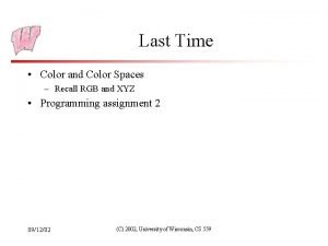 Last Time Color and Color Spaces Recall RGB