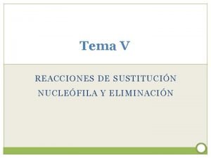 Tema V REACCIONES DE SUSTITUCIN NUCLEFILA Y ELIMINACIN