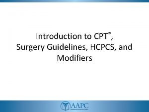 Introduction to CPT Surgery Guidelines HCPCS and Modifiers