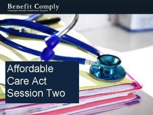 AFFORDABLE CARE ACT REQUIREMENTS HEALTH CARE REFORM Affordable