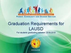 Graduation Requirements for LAUSD For students graduating between
