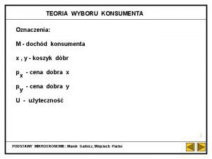 TEORIA WYBORU KONSUMENTA Oznaczenia M dochd konsumenta x