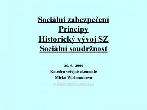 Sociln zabezpeen Principy Historick vvoj SZ Sociln soudrnost