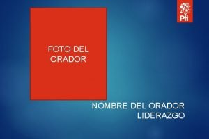 FOTO DEL ORADOR NOMBRE DEL ORADOR LIDERAZGO Presentacin